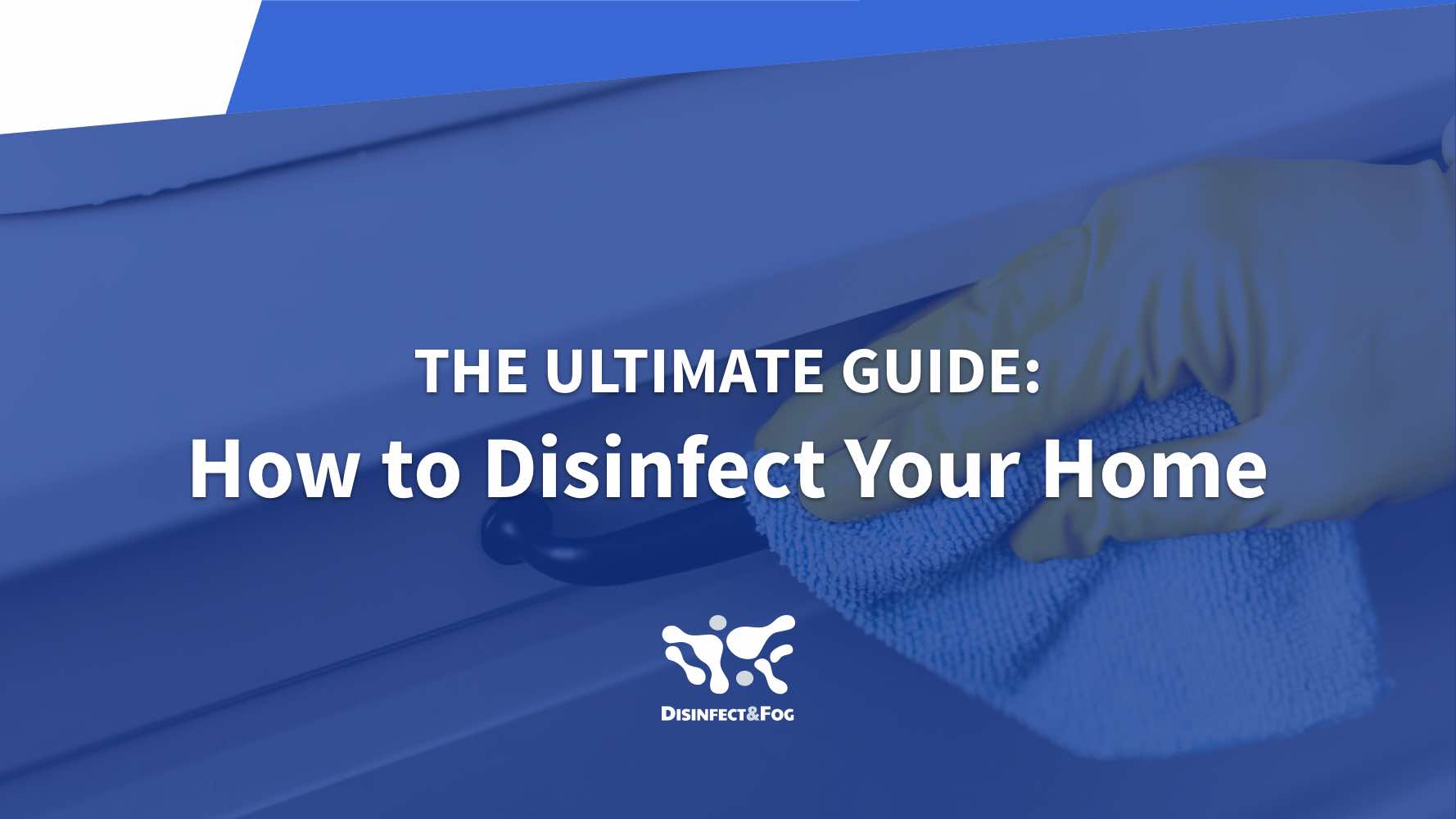 The Ultimate Guide on How to Disinfect Your Home Disinfect & Fog